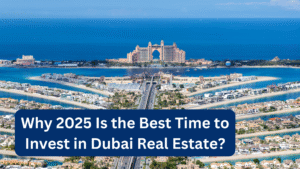 Why 2025 Is the Best Time to Invest in Dubai Real Estate?