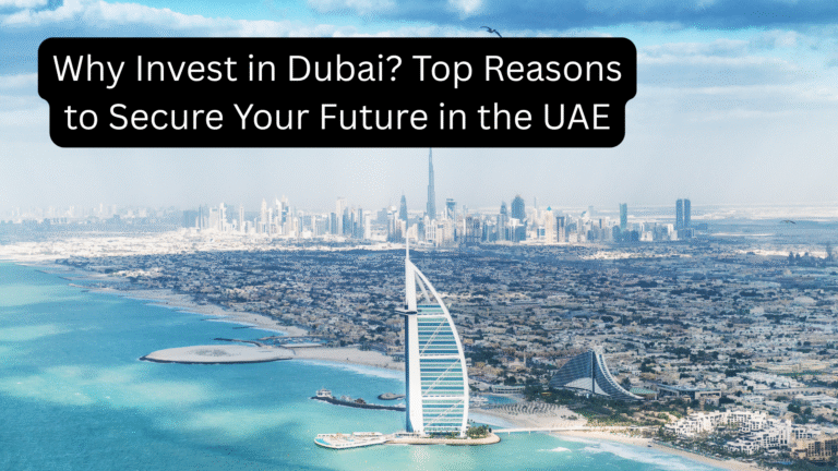 Why Invest in Dubai? Top Reasons to Secure Your Future in the UAE